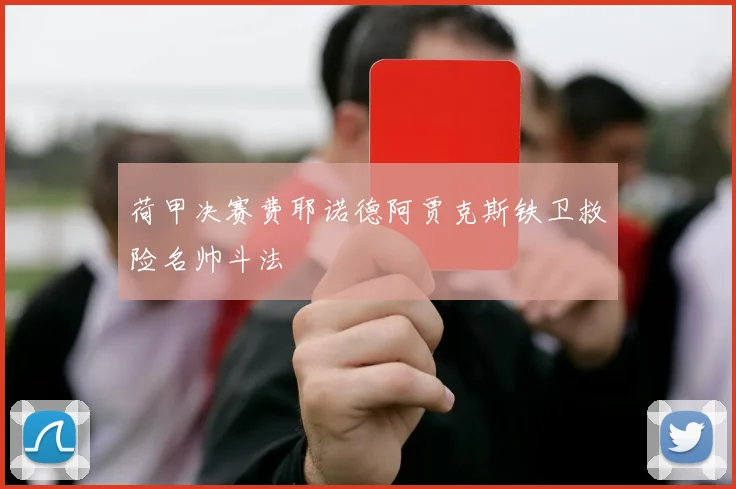 荷甲决赛费耶诺德阿贾克斯铁卫救险名帅斗法