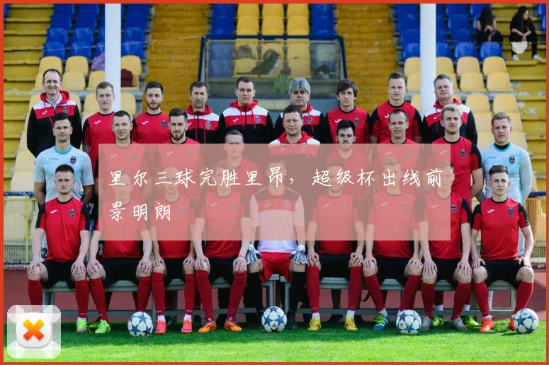 里尔三球完胜里昂，超级杯出线前景明朗