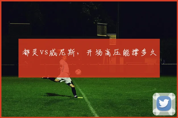 都灵vs威尼斯，开场高压能撑多久