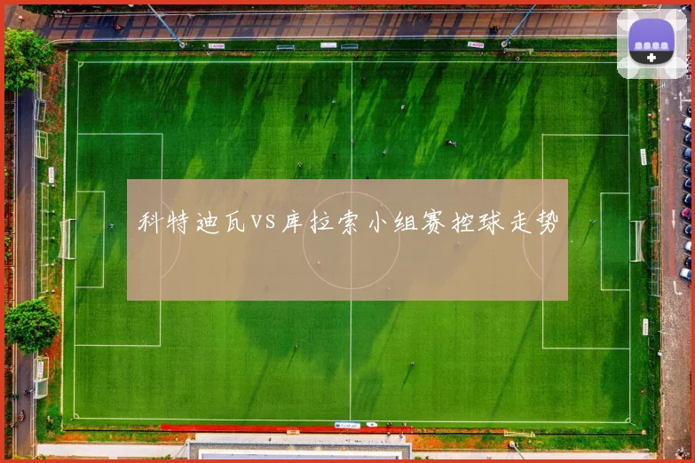 科特迪瓦vs库拉索小组赛控球走势