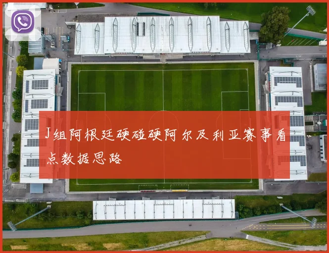 J组阿根廷硬碰硬阿尔及利亚赛事看点数据思路