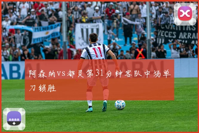 阿森纳vs都灵第31分钟客队中场单刀锁胜