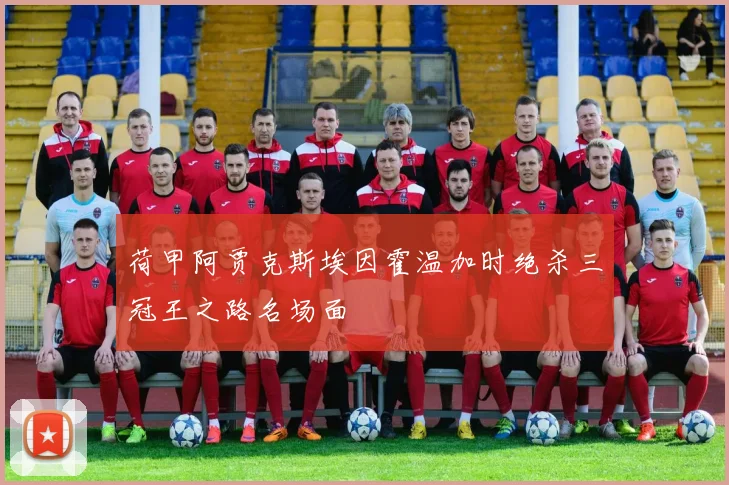 荷甲阿贾克斯埃因霍温加时绝杀三冠王之路名场面