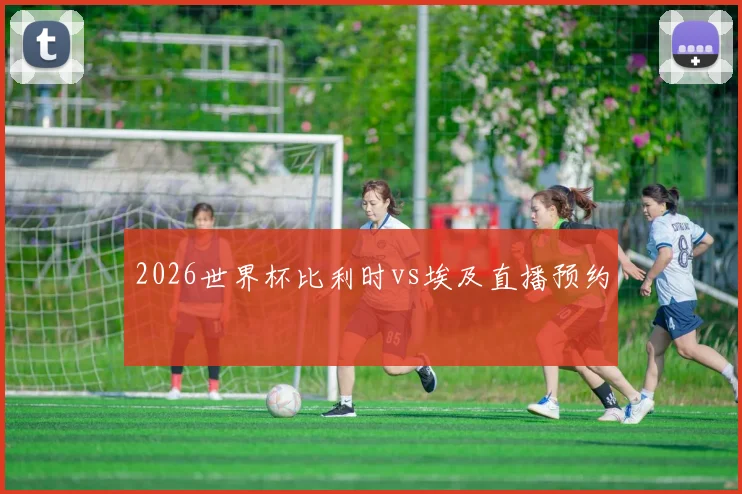 2026世界杯比利时vs埃及直播预约