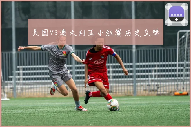 美国vs澳大利亚小组赛历史交锋