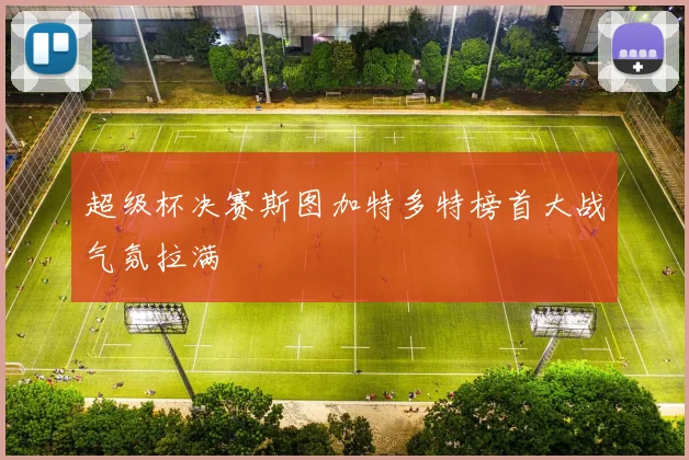 超级杯决赛斯图加特多特榜首大战气氛拉满